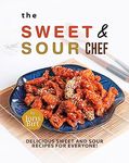 The Sweet & Sour Chef: Delicious Sweet and Sour Recipes for Everyone!