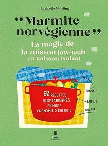 Marmite norvégienne, la magie de la cuisson low-tech en caisson isolant - 60 recettes végétariennes sucrées et salées en mode économies d'énergie. Fabrication et mode d'emploi