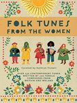 Folk Tunes from the Women: Over 150 contemporary tunes written by 100 female composers from Britain and Ireland - International Women’s Day