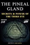 The Pineal Gland: Secrets & Power of the Third Eye, A Journey Through Science and Spirituality Unveiling the Mystical Role in Modern Health & Consciousness, also the Role of Melatonin & Sleep