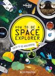 Lonely Planet How to be a Space Explorer 1 1st Ed.: Your Out-of-this-World Adventure