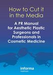 How to Cut it in the Media: A PR Manual for Aesthetic Plastic Surgeons and Professionals in Cosmetic Medicine