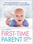 First-Time Parent: The honest guide to coping brilliantly and staying sane in your baby’s first year