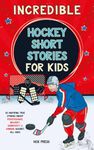 Incredible Hockey Short Stories for Kids: 20 Inspiring True Stories About Perseverance, Bravery, Generosity & Winning Against All Odds