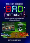 A Selective History of 'Bad' Video Games: Unfulfilled Potential, Interesting Mistakes and Downright Clunkers