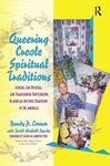 Queering Creole Spiritual Traditions: Lesbian, Gay, Bisexual, and Transgender Participation in African-Inspired Traditions in the Americas (Haworth Gay & Lesbian Studies)