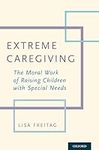 Extreme Caregiving: The Moral Work 