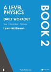 A Level Physics - Daily Workout 2: Year 1 - November to February