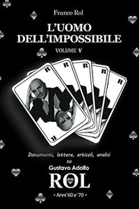L'Uomo dell'Impossibile - Volume 5: Documenti, lettere, articoli, analisi su Gustavo Adolfo Rol. Anni '60 e '70.