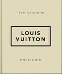 The Little Guide to Louis Vuitton: Style to Live By: 4 (The Little Book of...)