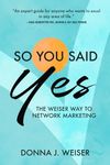 So You Said Yes: The Weiser Way To Network Marketing