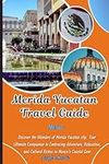 Merida Yucatan city Travel Guide: Discover the Wonders of Merida Yucatan city: Your Ultimate Companion to Embracing Adventure, Relaxation, and Cultural Riches in Mexico's Coastal Gem