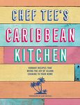 Chef Tee's Caribbean Kitchen: Vibrant recipes that bring the joy of island cooking to your home