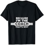 Because I'm the Coach That's Why T Shirt-Coach Gift T-Shirt