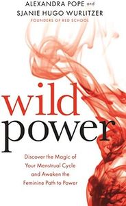 Wild Power: Discover the Magic of Your Menstrual Cycle and Awaken the Feminine Path to Power