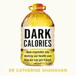 Dark Calories: How Vegetable Oils Destroy Our Health and How We Can Get It Back