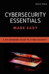 Cybersecurity Essentials Made Easy: A No-Nonsense Guide to Cyber Security For Beginners