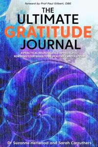 The Ultimate Gratitude Journal: A practical neuroscience approach to rewiring your brain to be healthier and happier