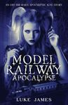 Model Railway Apocalypse: An off-the-rails apocalyptic love story