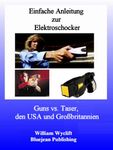 Einfache Anleitung zur Elektroschocker: Guns vs. Taser, den USA und Großbritannien (German Edition)