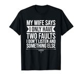 My Wife Says I Only Have Two Faults - Funny Dad Joke Lover T-Shirt