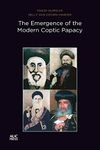 The Emergence of the Modern Coptic Papacy: The Popes of Egypt, Volume 3