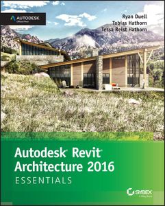 Autodesk Revit Architecture 2016 Essentials: Autodesk Official Press