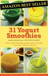 31 Yogurt Smoothies: How to make refreshing healthy yogurt smoothies (non-dairy substitute options). (Healthy Smoothies Book 2)