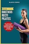 Diastasis Recti Pilates: Over 30 postnatal pilates to heal abdominal separation, Eliminate belly bulge and build core strength (Beyond the Belly: Navigating Diastasis Recti with exercises)