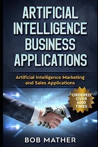 Artificial Intelligence Business Applications: Artificial Intelligence Marketing and Sales Applications