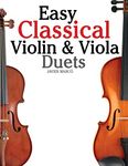 Easy Classical Violin & Viola Duets: Featuring music of Bach, Mozart, Beethoven, Strauss and other composers.