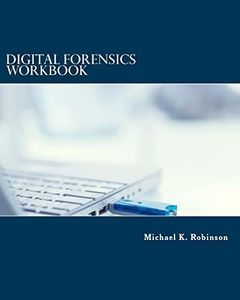 Digital Forensics Workbook: Hands-on Activities in Digital Forensics