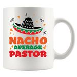 Nacho Average Pastor Funny Pastor Gifts Minister Ordination Preacher Appreciation Gifts Novelty Drinkware Ceramic Mug 11 oz White