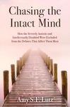 Chasing the Intact Mind How the Severely Autistic & Intellectually Disabled Were: How the Severely Autistic and Intellectually Disabled Were Excluded from the Debates That Affect Them Most