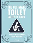 The Ultimate Toilet Activity Book: The perfect bathroom companion packed with jokes, funny facts, poop puzzles, games, sudoku and much more. A great gag gift! (The Ultimate Adult Activity Book Series)