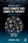 Working with Video Gamers and Games in Therapy: A Clinician's Guide