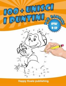 Unisci i Puntini, per bambini di età 8-12 anni: Crea più di 100 fantastiche illustrazioni collegando i puntini e poi colorale!