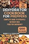 DEHYDRATOR COOKBOOK FOR PREPPERS: A Complete Guide to Stock Food Healthily For Any Emergency Up to 3 Years | 1200 Days of Tasty Homemade Recipes to Dehydrate Fruit, Meat, Vegetables, Jerky, and More