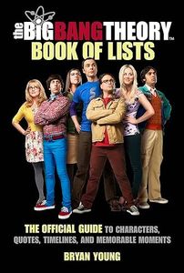 The Big Bang Theory Book of Lists: The Official Guide to Characters, Quotes, Timelines, and Memorable Moments