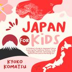 Japan for Kids: A Children's Guide to Discovering the Rich Culture and Beautiful Landscapes of the Land of the Rising Sun (The World For Kids)