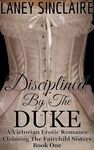 Disciplined by the Duke: A Victorian Erotic Romance (Claiming the Fairchild Sisters Book 1)