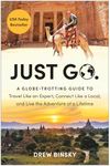 Just Go: A Globe-Trotting Guide to Travel Like an Expert, Connect Like a Local, and Live the Adventure of a Lifetime