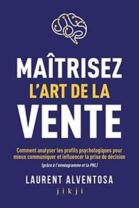 Maîtrisez l'art de la vente: Comment analyser les profils psychologiques pour mieux communiquer et influencer la prise de décision (grâce à l'ennéagramme et la PNL)