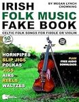 Irish Folk Music Fake Book: 50 Celtic Folk Songs for Fiddle or Violin—Reels, Jigs, Slip Jigs, Hornpipes, Polkas, Waltzes & Airs (Music Fake Books and Lead Sheets)