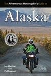 The Adventurous Motorcyclist's Guide to Alaska: Routes, Strategies, Road Food, Dive Bars, off-Beat Destinations, and More