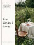 Our Kindred Home: Herbal Recipes, Plant Wisdom, and Seasonal Rituals for Rekindling Connection with the Earth