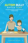 The Autism Bully Battle Plan: Empowering Parents of Autistic Children to Combat Bullying