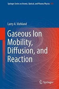 Gaseous Ion Mobility, Diffusion, and Reaction (Springer Series on Atomic, Optical, and Plasma Physics, 105)