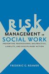 Risk Management in Social Work: Preventing Professional Malpractice, Liability, and Disciplinary Action