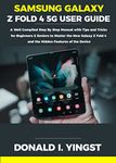 Samsung Galaxy Z Fold 4 5G User Guide: A Well Compiled Step By Step Manual with Tips and Tricks for Beginners & Seniors to Master the New Galaxy Z Fold 4 and the Hidden Features of the Device